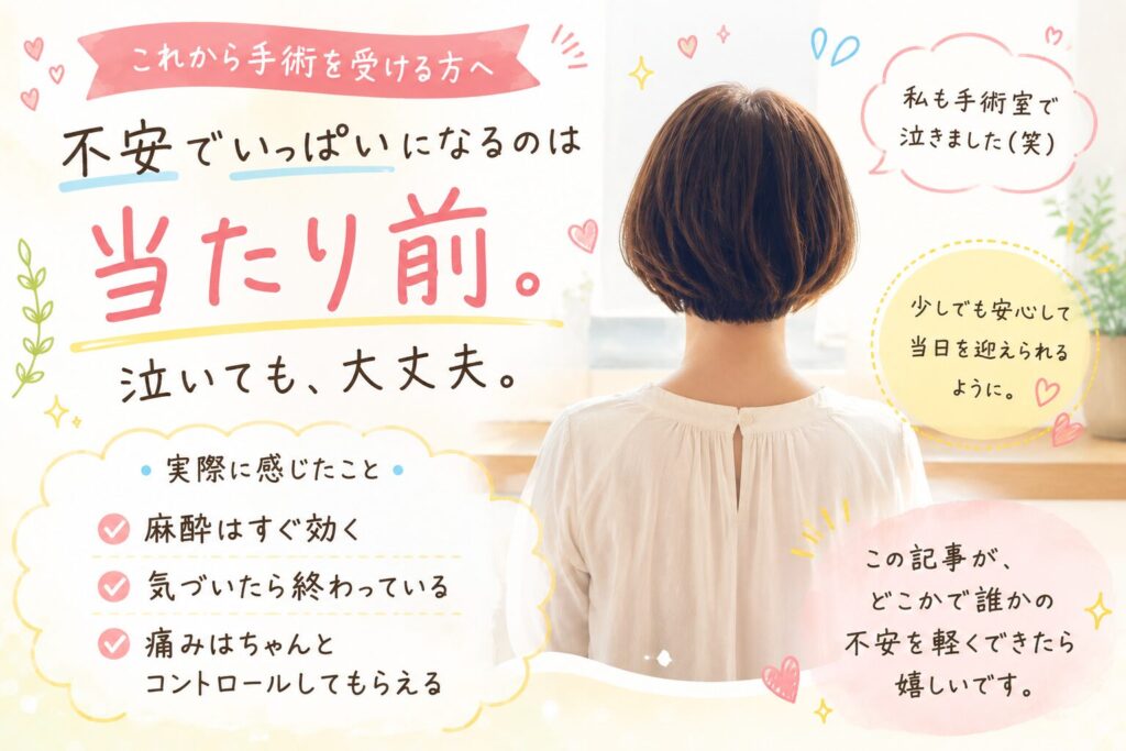 「当たり前。泣いても、大丈夫。」という文字と、女性の後ろ姿のイラスト。画像内には、実際に感じたこととして「麻酔はすぐ効く」「気づいたら終わっている」「痛みはちゃんとコントロールしてもらえる」というリストや、「少しでも安心して当日を迎えられるように。」「この記事が、どこかで誰かの不安を軽くできたら嬉しいです。」というメッセージが書かれている。
